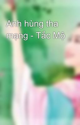 Anh hùng tha mạng - Tắc Mộ