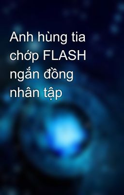 Anh hùng tia chớp FLASH ngắn đồng nhân tập