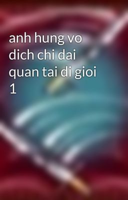 anh hung vo dich chi dai quan tai di gioi 1