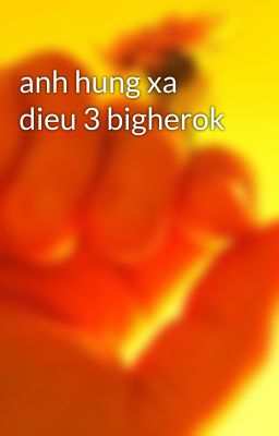 anh hung xa dieu 3 bigherok