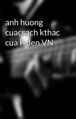 anh huong cuacsach kthac cua P den VN