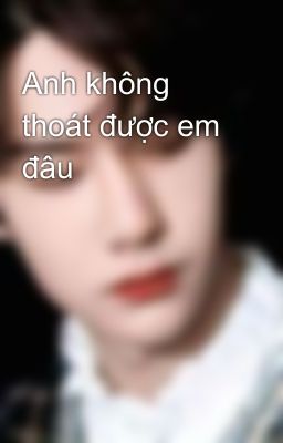 Anh không thoát được em đâu 