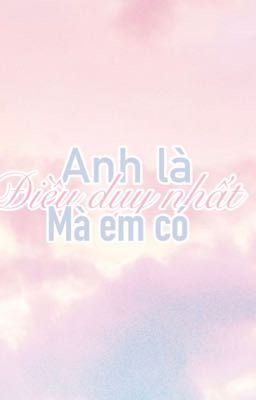 Anh là điều duy nhất mà em có 