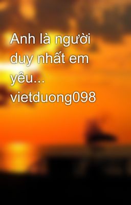 Anh là người duy nhất em yêu... vietduong098