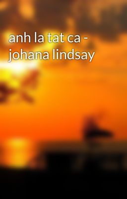 anh la tat ca - johana lindsay