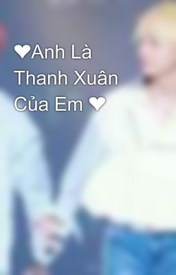 ❤Anh Là Thanh Xuân Của Em ❤