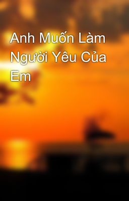 Anh Muốn Làm Người Yêu Của Em