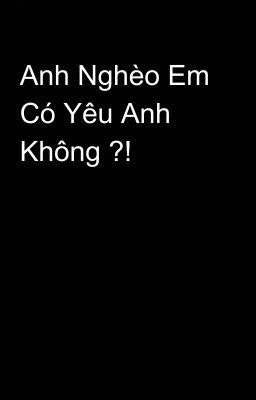 Anh Nghèo Em Có Yêu Anh Không ?!  