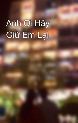 Anh Ơi Hãy Giữ Em Lại