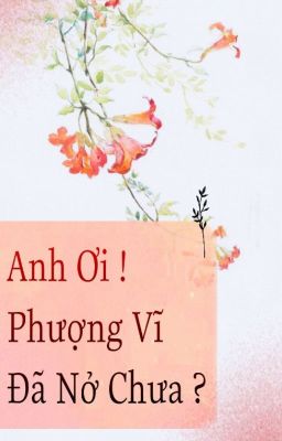 Anh Ơi ! Phượng Vĩ Đã Nở Chưa ?