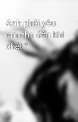 Anh phải yêu em cho đến khi chết *