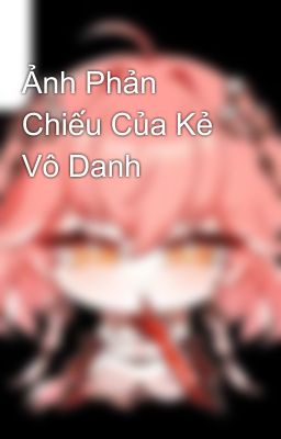 Ảnh Phản Chiếu Của Kẻ Vô Danh