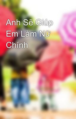 Anh Sẽ Giúp Em Làm Nữ Chính