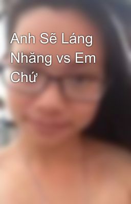 Anh Sẽ Láng Nhăng vs Em Chứ