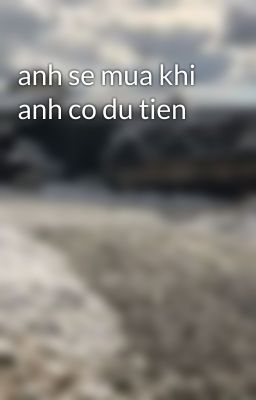 anh se mua khi anh co du tien