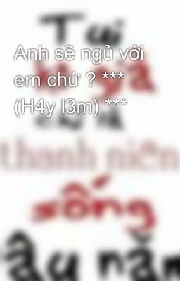 Anh sẽ ngủ với em chứ ? *** (H4y l3m) ***