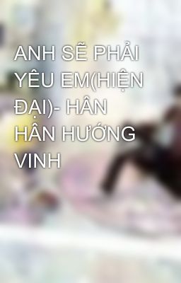 ANH SẼ PHẢI YÊU EM(HIỆN ĐẠI)- HÂN HÂN HƯỚNG VINH