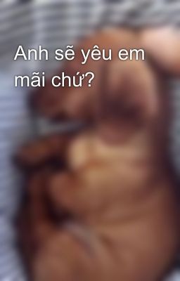 Anh sẽ yêu em mãi chứ?