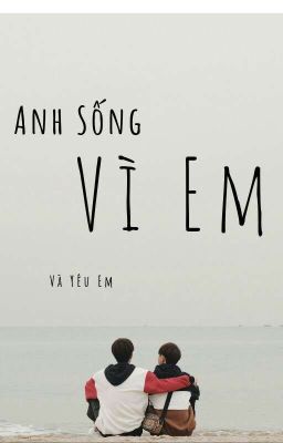 Anh Sống Vì Em Và Yêu Em