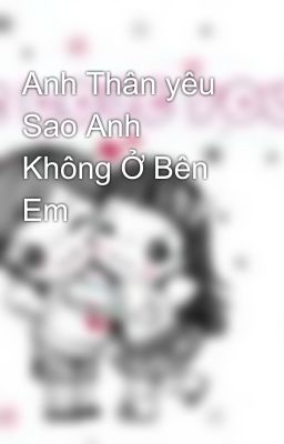 Anh Thân yêu Sao Anh Không Ở Bên Em