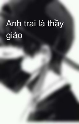 Anh trai là thầy giáo