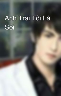 Anh Trai Tôi Là Sói