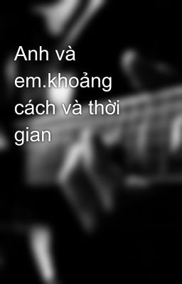 Anh và em.khoảng cách và thời gian