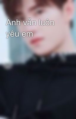 Anh vẫn luôn yêu em