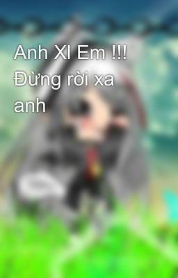 Anh Xl Em !!! Đừng rời xa anh