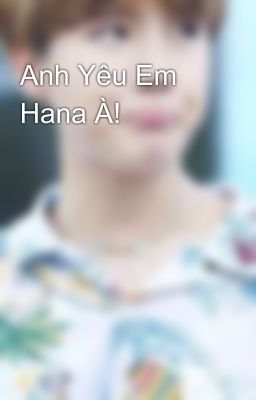 Anh Yêu Em Hana À!