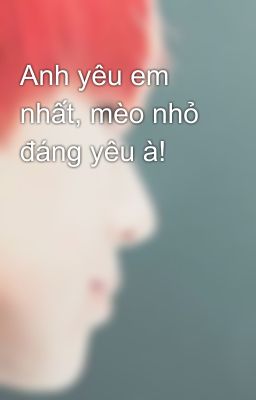 Anh yêu em nhất, mèo nhỏ đáng yêu à!