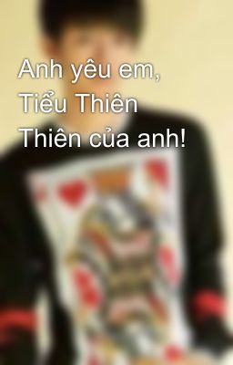 Anh yêu em, Tiểu Thiên Thiên của anh!