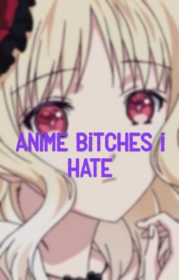 Anime bitches I hate.