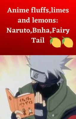 Anime fluffs,limes and lemons:Naruto,Bnha,Fairy Tail