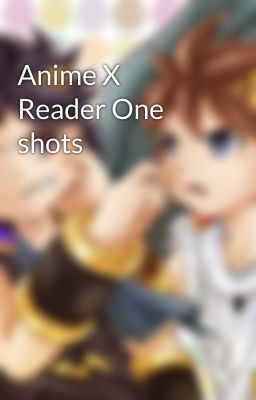 Anime X Reader One shots