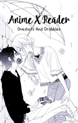 Anime X Reader Oneshots and Drabbles!!