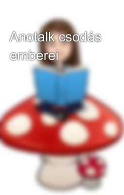 Anotalk csodás emberei