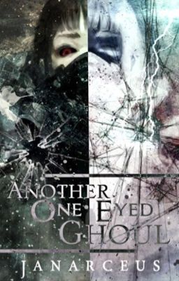 Another One-Eyed Ghoul (Tokyo Ghoul Fanfiction)