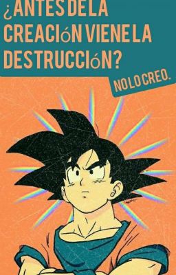 ¿Antes de la creación viene la destrucción? No lo creo. 