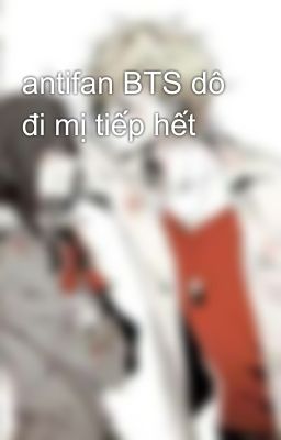 antifan BTS dô đi mị tiếp hết 