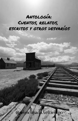 Antología: Cuentos, relatos, escritos y otros desvaríos