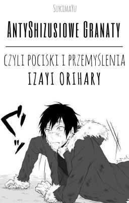 【AntyShizusiowe granaty, czyli pociski i przemyślenia Izayi Orihary】