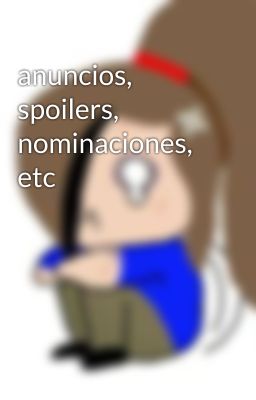 anuncios, spoilers, nominaciones, etc