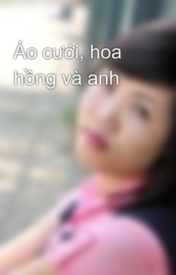 Áo cưới, hoa hồng và anh