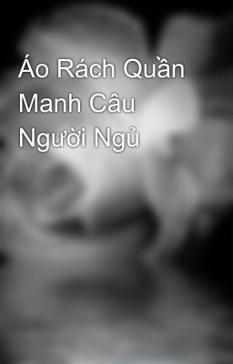 Áo Rách Quần Manh Câu Người Ngủ