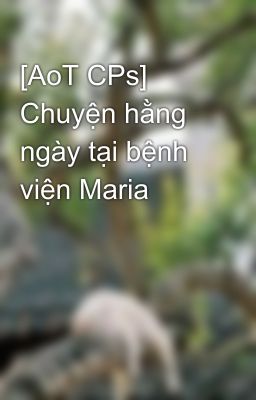 [AoT CPs] Chuyện hằng ngày tại bệnh viện Maria