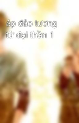 áp đảo tương tử đại thần 1