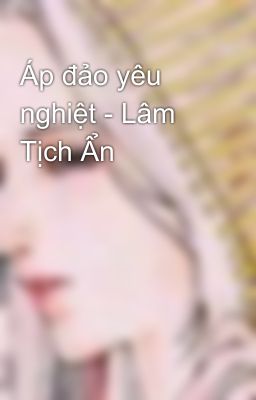 Áp đảo yêu nghiệt - Lâm Tịch Ẩn