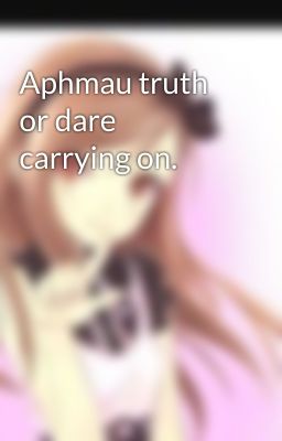 Aphmau truth or dare  carrying on.