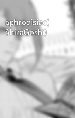 aphrodisiac( ShiraGoshi)